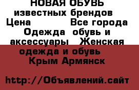НОВАЯ ОБУВЬ известных брендов › Цена ­ 1 500 - Все города Одежда, обувь и аксессуары » Женская одежда и обувь   . Крым,Армянск